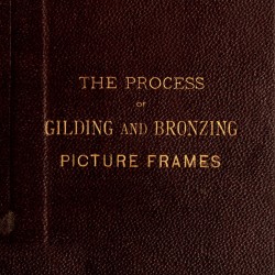 The Process of Gilding and Bronzing Picture Frames (1884) — Digital Download